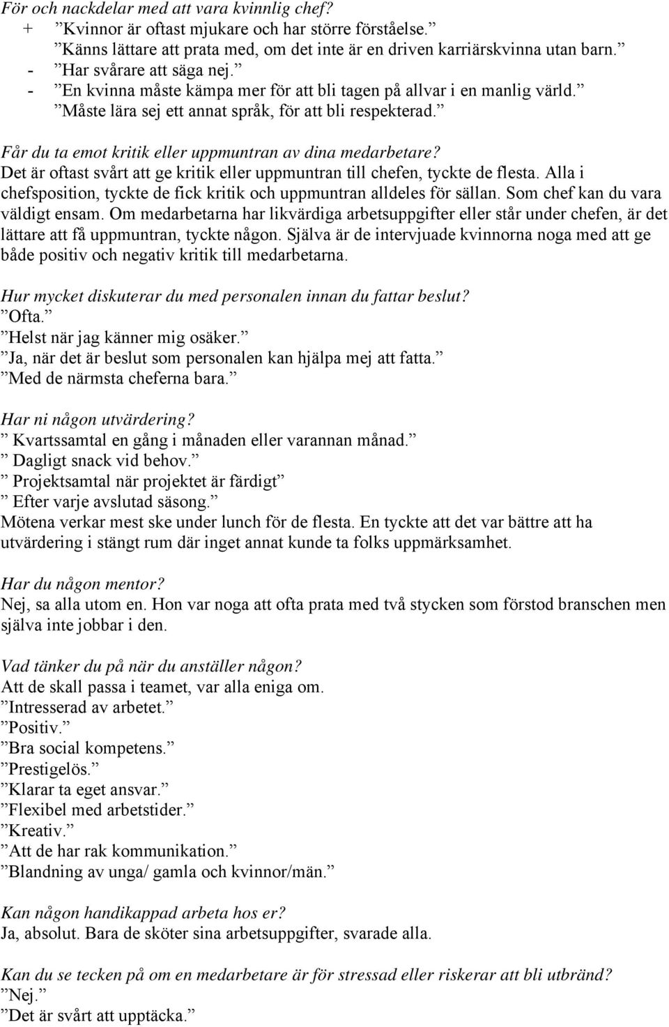 Får du ta emot kritik eller uppmuntran av dina medarbetare? Det är oftast svårt att ge kritik eller uppmuntran till chefen, tyckte de flesta.