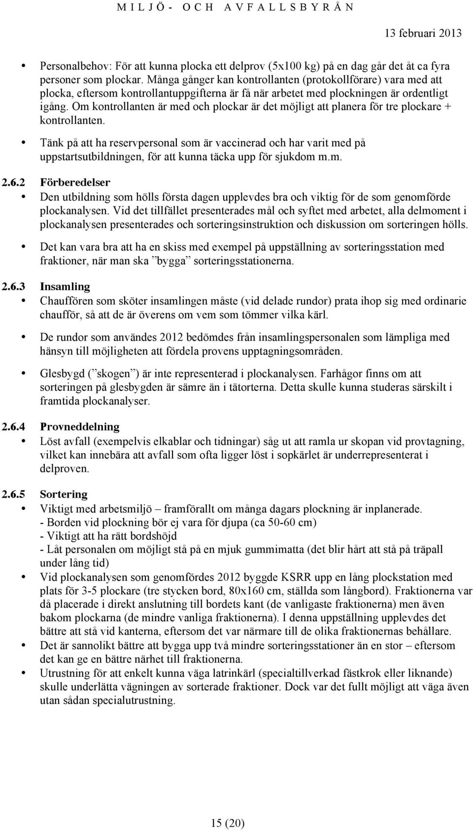 Om kontrollanten är med och plockar är det möjligt att planera för tre plockare + kontrollanten.