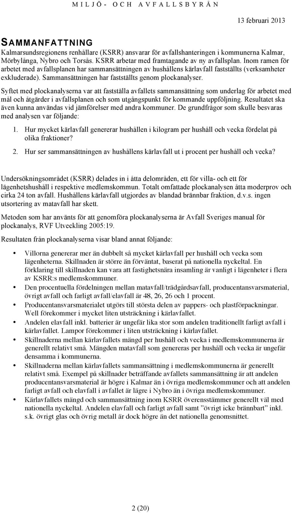 Syftet med plockanalyserna var att fastställa avfallets sammansättning som underlag för arbetet med mål och åtgärder i avfallsplanen och som utgångspunkt för kommande uppföljning.