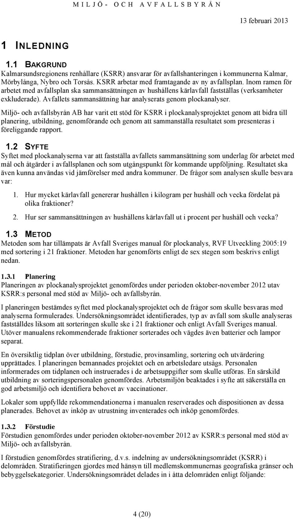 Miljö- och avfallsbyrån AB har varit ett stöd för KSRR i plockanalysprojektet genom att bidra till planering, utbildning, genomförande och genom att sammanställa resultatet som presenteras i