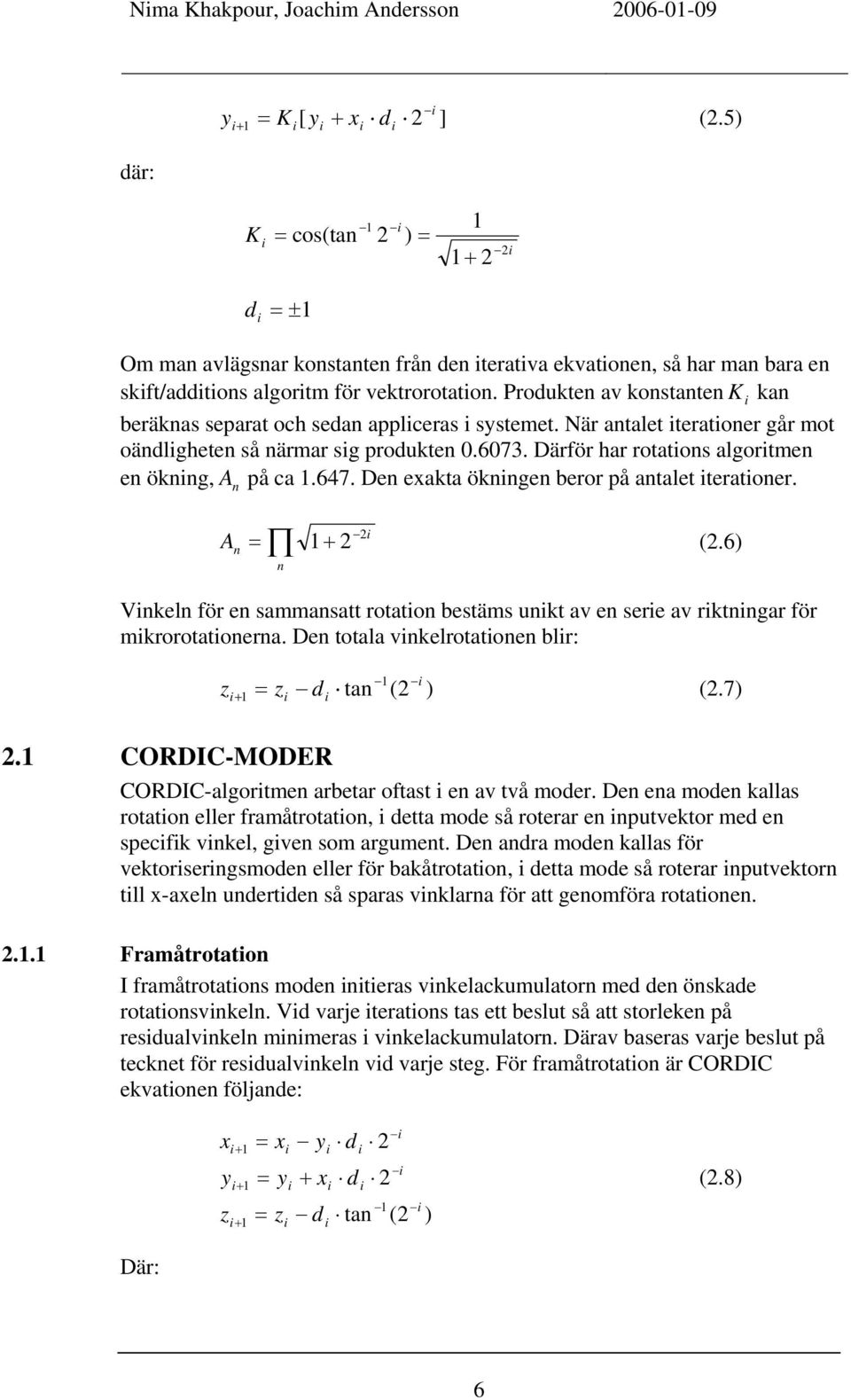 Produkten av konstanten K i kan beräknas separat och sedan appliceras i systemet. När antalet iterationer går mot oändligheten så närmar sig produkten 0.6073.