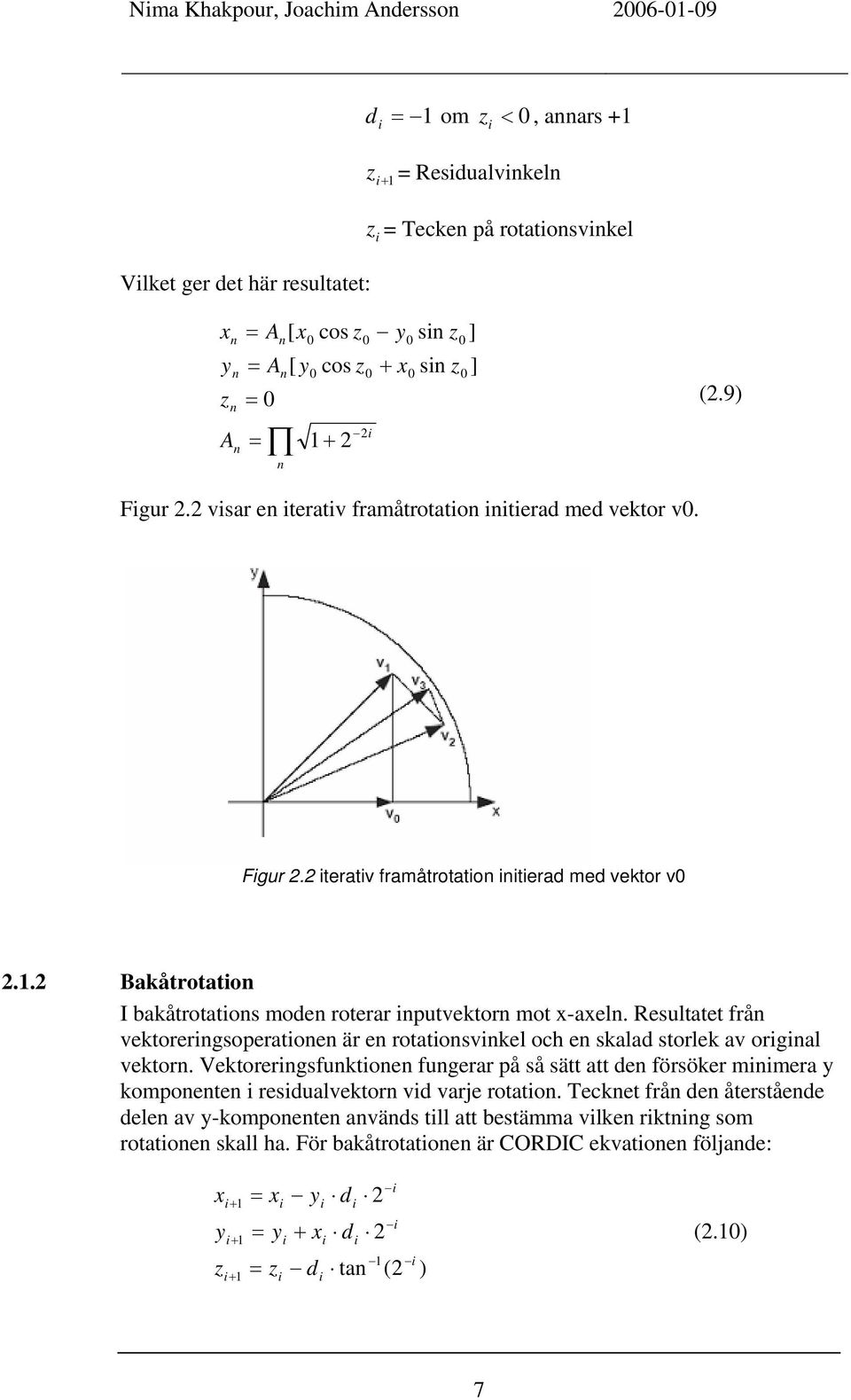 Resultatet från vektoreringsoperationen är en rotationsvinkel och en skalad storlek av original vektorn.