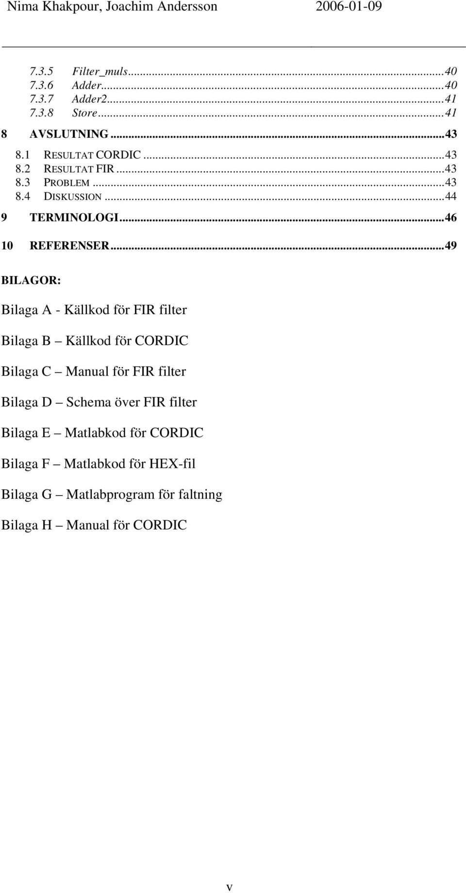 ..49 BILAGOR: Bilaga A - Källkod för FIR filter Bilaga B Källkod för CORDIC Bilaga C Manual för FIR filter Bilaga D