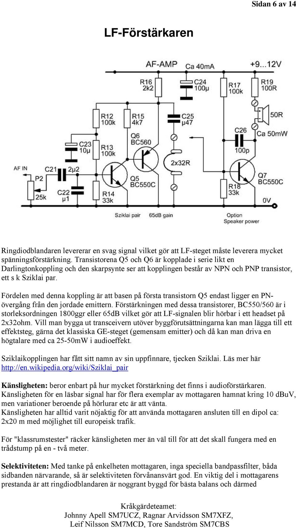 Fördelen med denna koppling är att basen på första transistorn Q5 endast ligger en PNövergång från den jordade emittern.