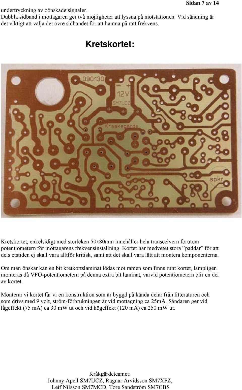 Kretskortet: Kretskortet, enkelsidigt med storleken 50x80mm innehåller hela transceivern förutom potentiometern för mottagarens frekvensinställning.