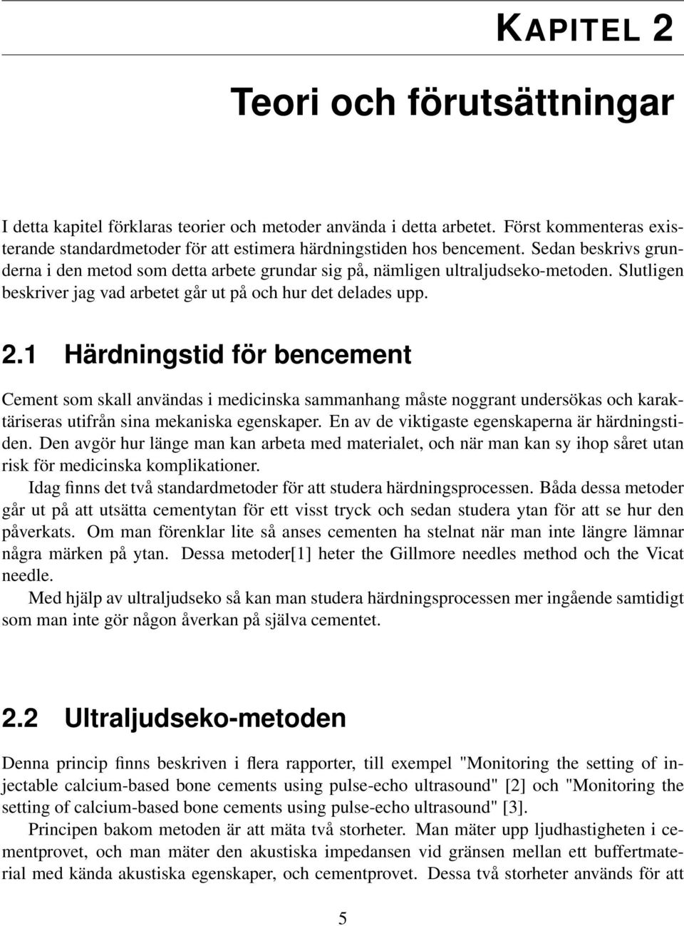 1 Härdningstid för bencement Cement som skall användas i medicinska sammanhang måste noggrant undersökas och karaktäriseras utifrån sina mekaniska egenskaper.