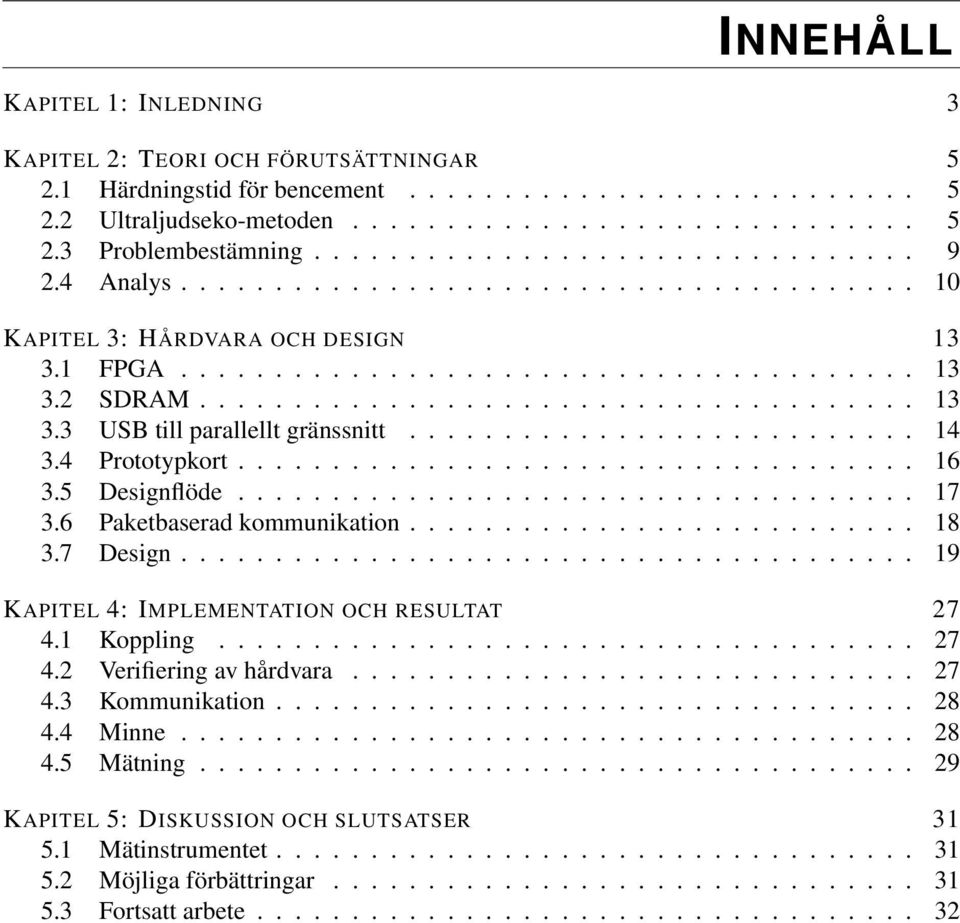 .......................... 14 3.4 Prototypkort.................................... 16 3.5 Designflöde.................................... 17 3.6 Paketbaserad kommunikation........................... 18 3.