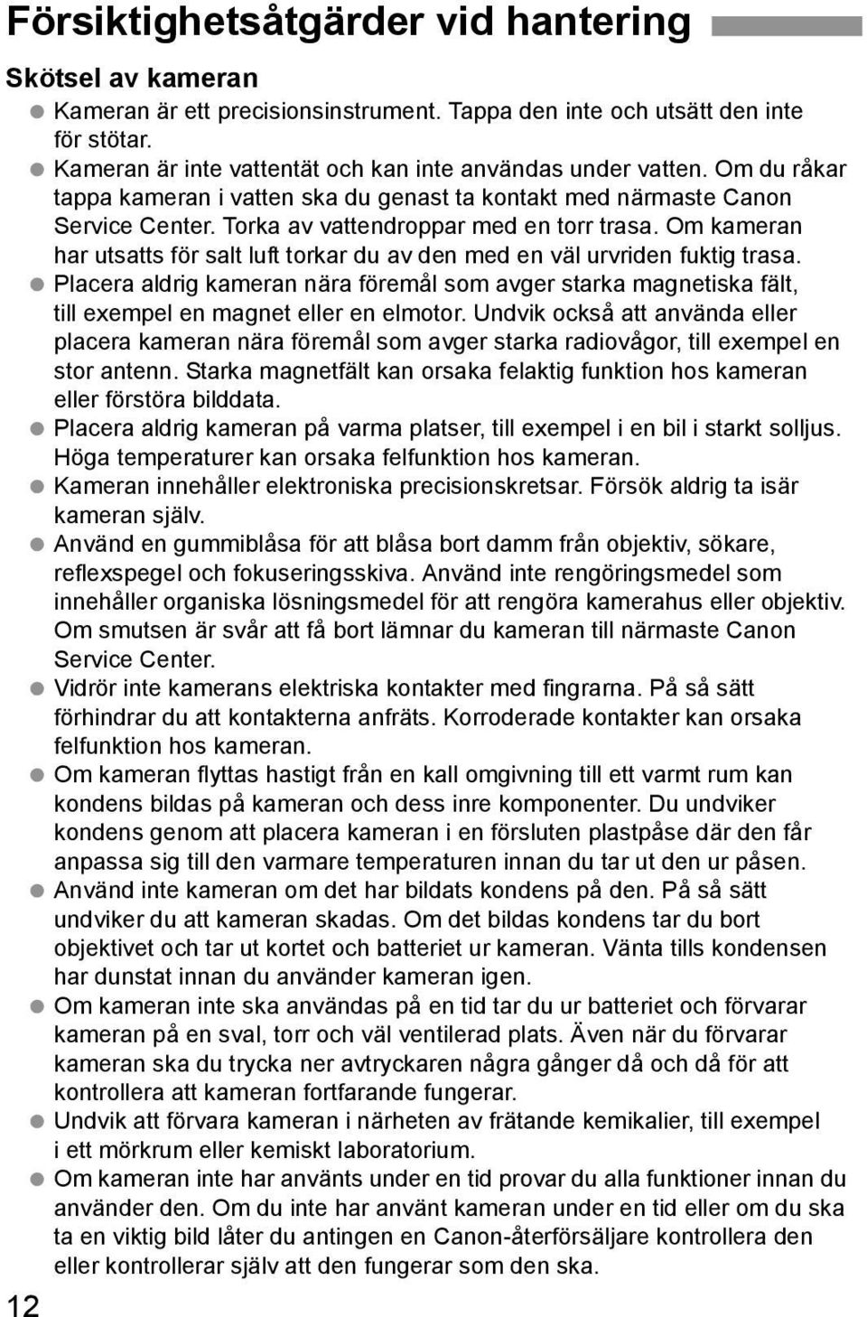 Om ameran har utsatts för salt luft torar du av den med en väl urvriden futig trasa. Placera aldrig ameran nära föremål som avger stara magnetisa fält, till exempel en magnet eller en elmotor.