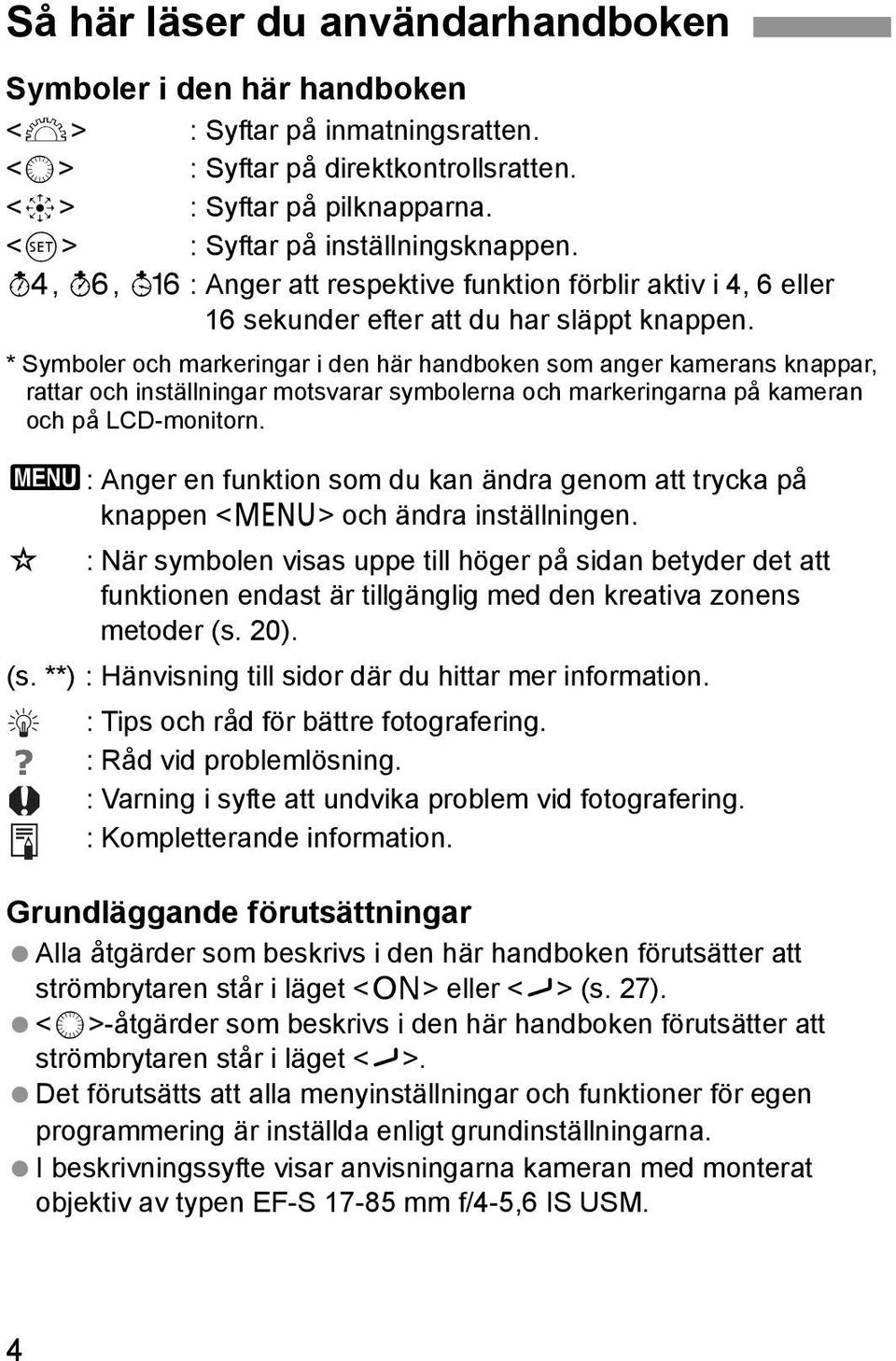 * Symboler och mareringar i den här handboen som anger amerans nappar, rattar och inställningar motsvarar symbolerna och mareringarna på ameran och på LCD-monitorn.