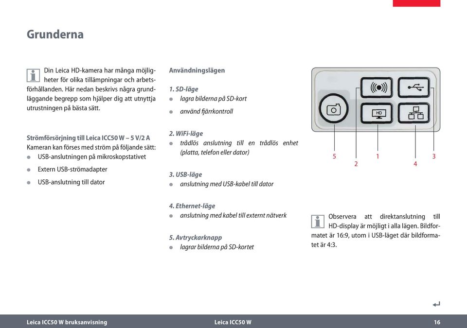 SD-läge lagra bilderna på SD-kort använd fjärrkontroll Strömförsörjning till Leica ICC50 W 5 V/2 A Kameran kan förses med ström på följande sätt: USB-anslutningen på mikroskopstativet Extern