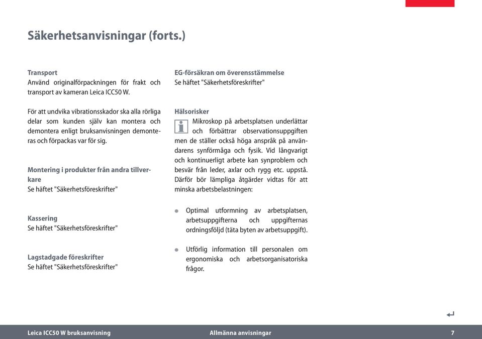 Montering i produkter från andra tillverkare Se häftet "Säkerhetsföreskrifter" Kassering Se häftet "Säkerhetsföreskrifter" EG-försäkran om överensstämmelse Se häftet "Säkerhetsföreskrifter"