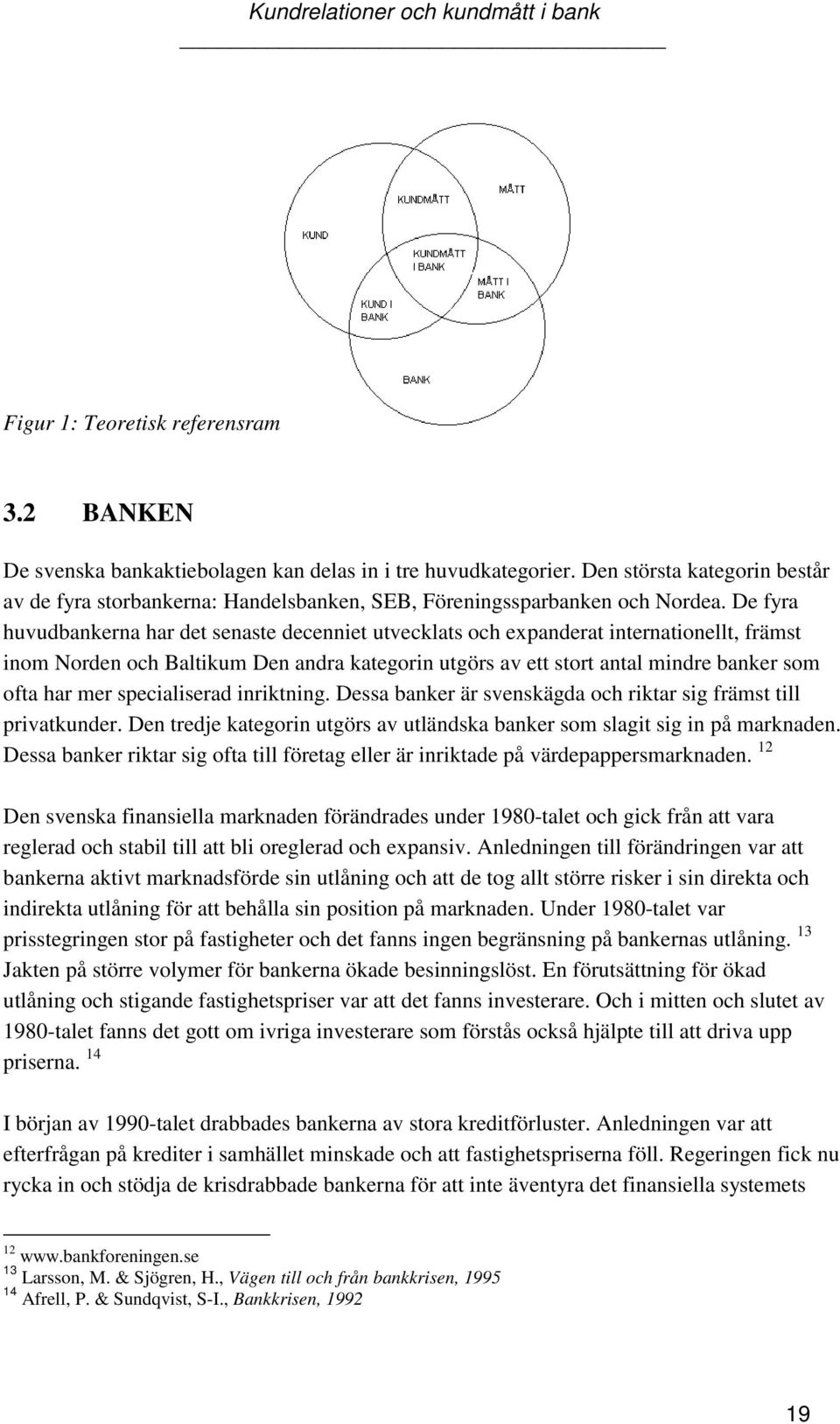 De fyra huvudbankerna har det senaste decenniet utvecklats och expanderat internationellt, främst inom Norden och Baltikum Den andra kategorin utgörs av ett stort antal mindre banker som ofta har mer