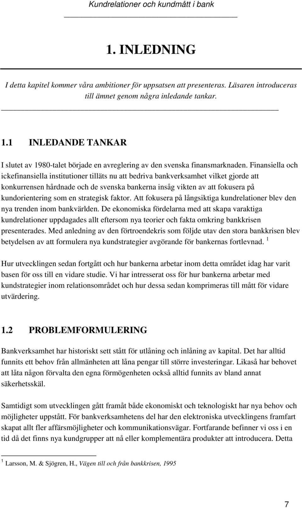 Finansiella och ickefinansiella institutioner tilläts nu att bedriva bankverksamhet vilket gjorde att konkurrensen hårdnade och de svenska bankerna insåg vikten av att fokusera på kundorientering som