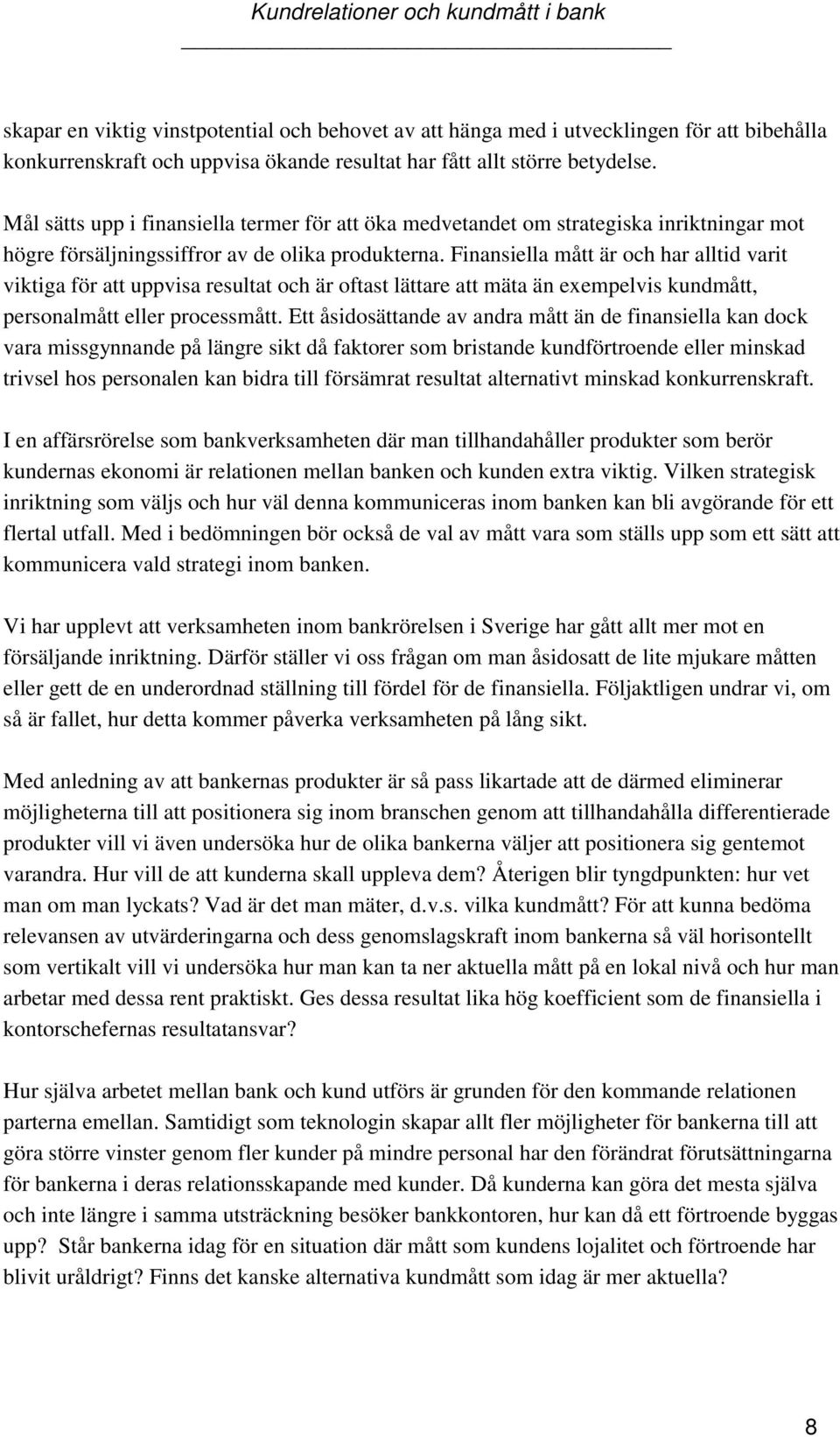 Finansiella mått är och har alltid varit viktiga för att uppvisa resultat och är oftast lättare att mäta än exempelvis kundmått, personalmått eller processmått.