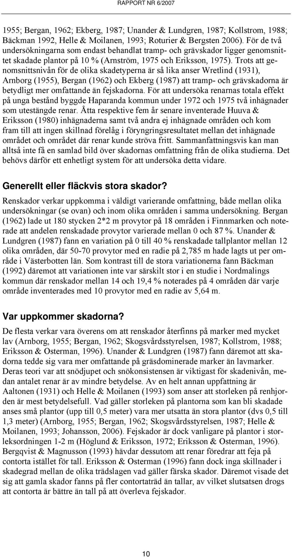 Trots att genomsnittsnivån för de olika skadetyperna är så lika anser Wretlind (1931), Arnborg (1955), Bergan (1962) och Ekberg (1987) att tramp- och grävskadorna är betydligt mer omfattande än