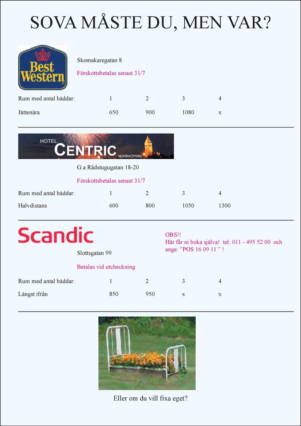 Rådstugugatan 18-20 Förskottsbetalas senast 31/7 Rum med antal bäddar: 1 2 3 4 Halvdistans 600 800 1050