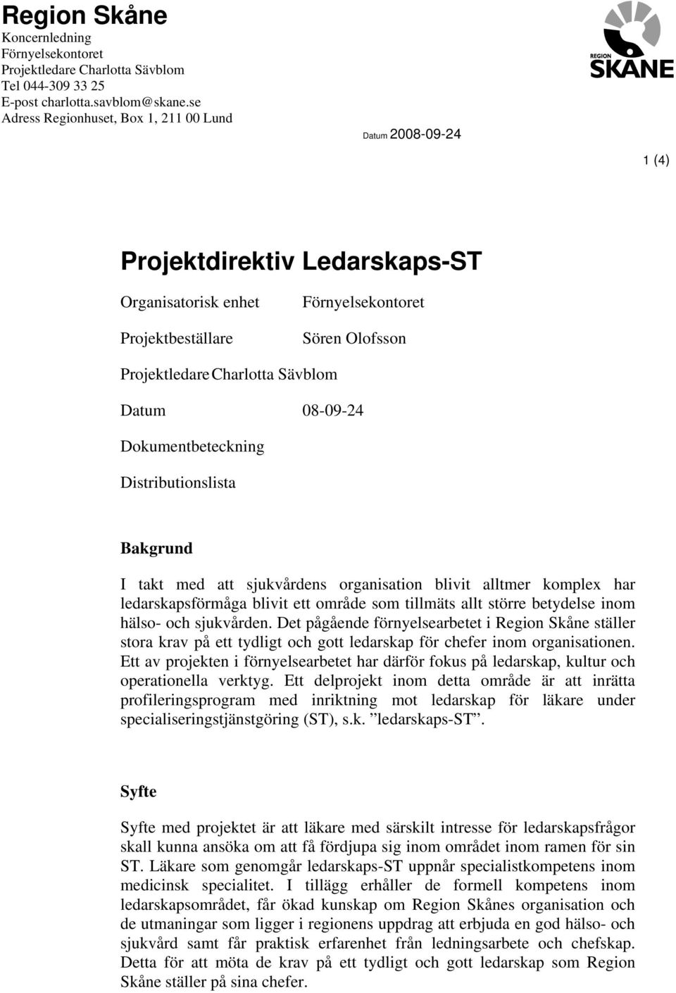 Datum 08-09-24 Dokumentbeteckning Distributionslista Bakgrund I takt med att sjukvårdens organisation blivit alltmer komplex har ledarskapsförmåga blivit ett område som tillmäts allt större betydelse