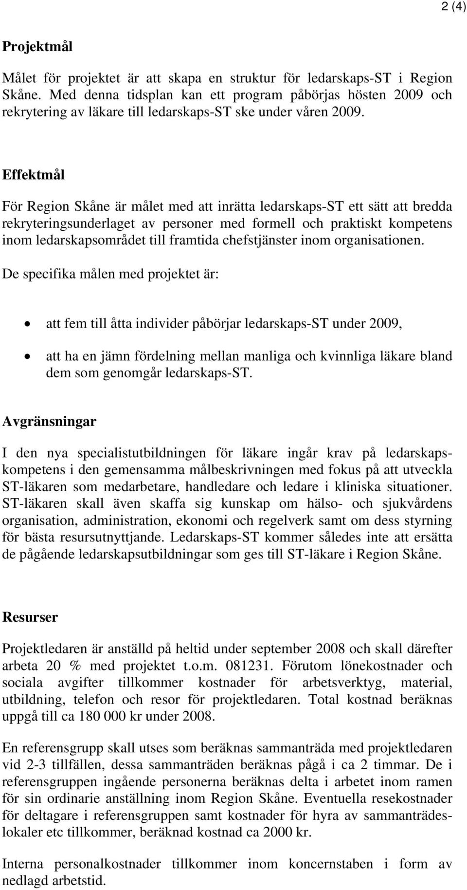 Effektmål För Region Skåne är målet med att inrätta ledarskaps-st ett sätt att bredda rekryteringsunderlaget av personer med formell och praktiskt kompetens inom ledarskapsområdet till framtida