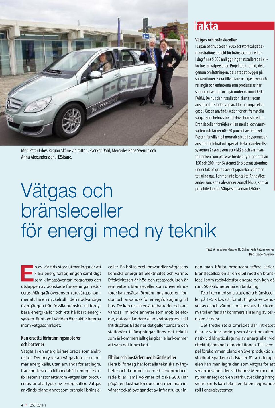 Det betyder att vätgas inte är en primär energikälla, utan används för att lagra, transportera och tillhandahålla energi.