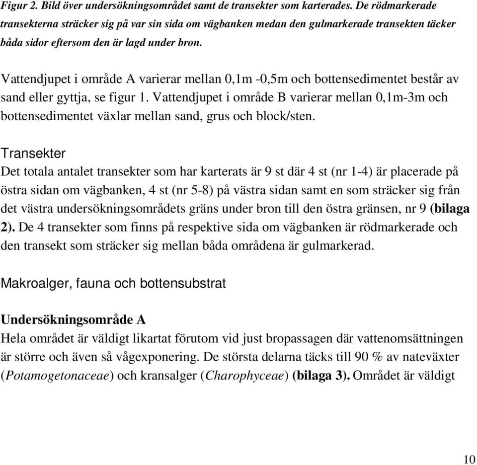 Vattendjupet i område A varierar mellan 0,1m -0,5m och bottensedimentet består av sand eller gyttja, se figur 1.