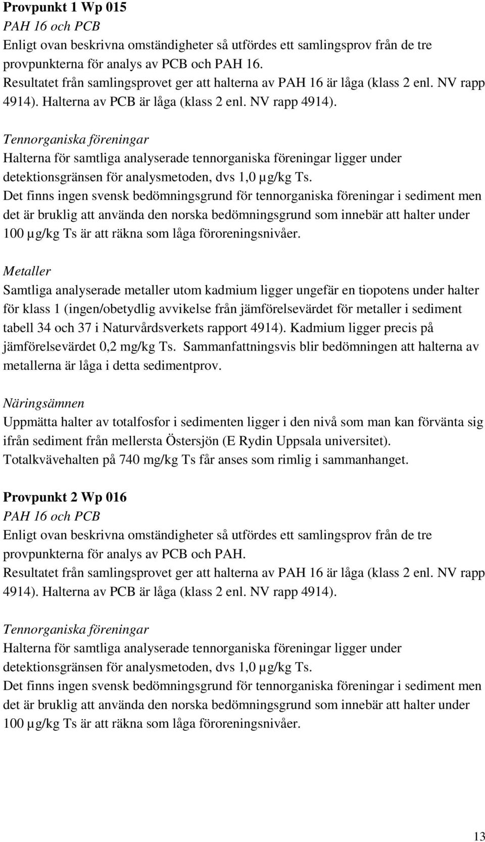 Halterna av PCB är låga (klass 2 enl. NV rapp 4914).