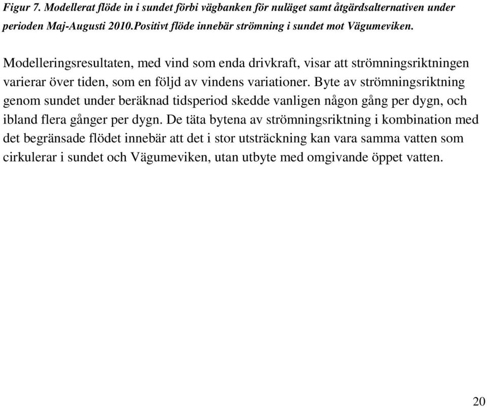 Modelleringsresultaten, med vind som enda drivkraft, visar att strömningsriktningen varierar över tiden, som en följd av vindens variationer.