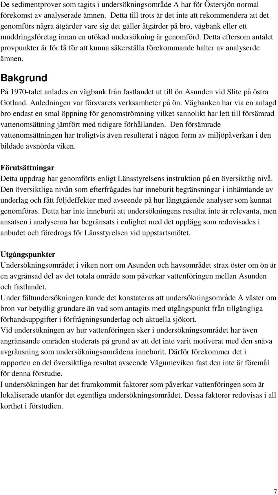 Detta eftersom antalet provpunkter är för få för att kunna säkerställa förekommande halter av analyserde ämnen.