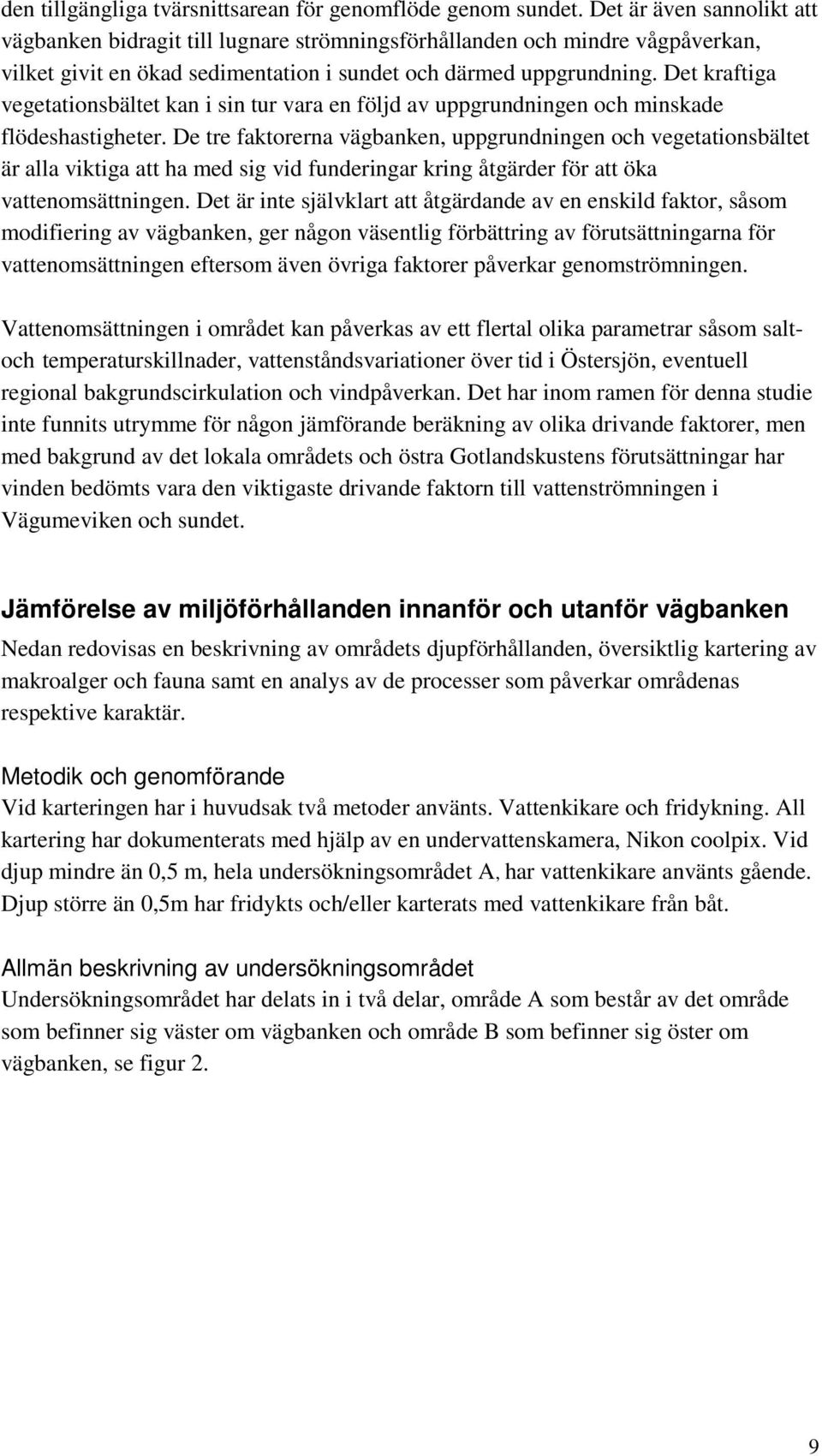 Det kraftiga vegetationsbältet kan i sin tur vara en följd av uppgrundningen och minskade flödeshastigheter.