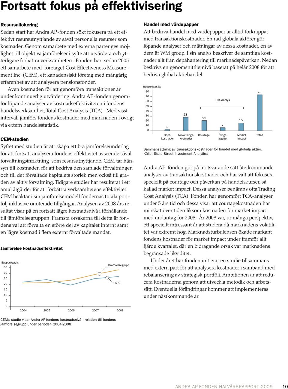 Fonden har sedan 2005 ett sam arbete med företaget Cost Effectiveness Measurement Inc. (CEM), ett kanadensiskt företag med mångårig erfarenhet av att analysera pensionsfonder.