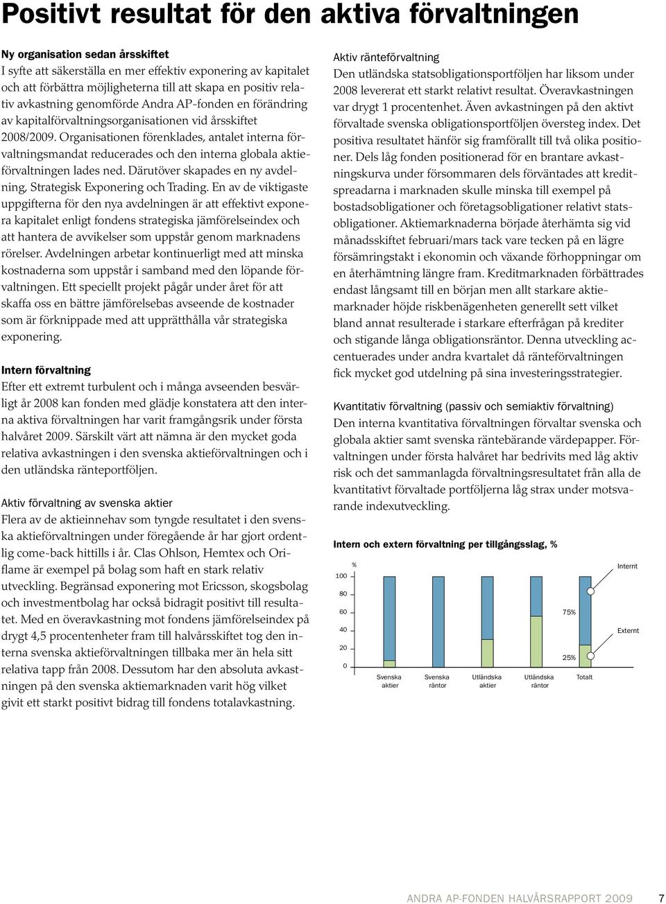 Organisationen förenklades, antalet interna förvaltningsmandat reducerades och den interna globala aktieförvaltningen lades ned. Därutöver skapades en ny avdelning, Strategisk Exponering och Trading.