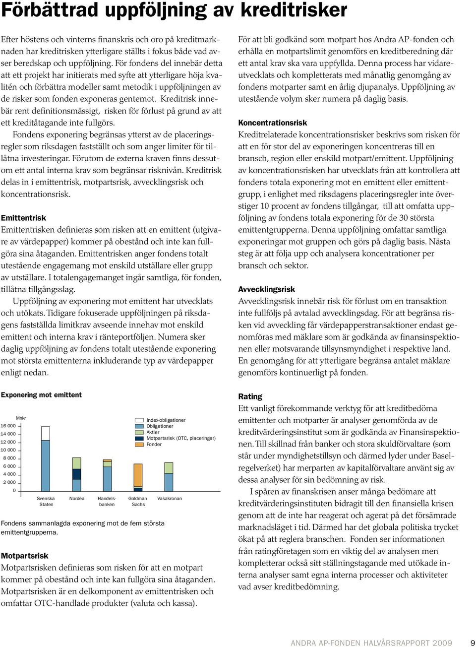 Kreditrisk innebär rent definitionsmässigt, risken för förlust på grund av att ett kreditåtagande inte fullgörs.