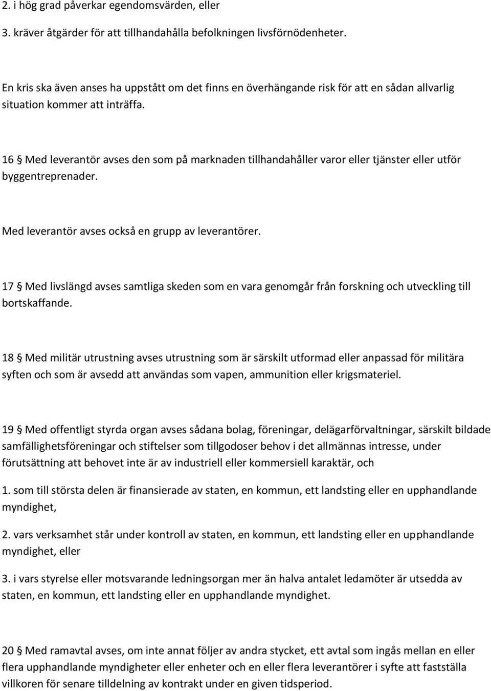 16 Med leverantör avses den som på marknaden tillhandahåller varor eller tjänster eller utför byggentreprenader. Med leverantör avses också en grupp av leverantörer.