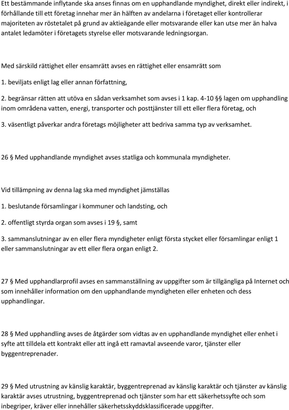 Med särskild rättighet eller ensamrätt avses en rättighet eller ensamrätt som 1. beviljats enligt lag eller annan författning, 2. begränsar rätten att utöva en sådan verksamhet som avses i 1 kap.