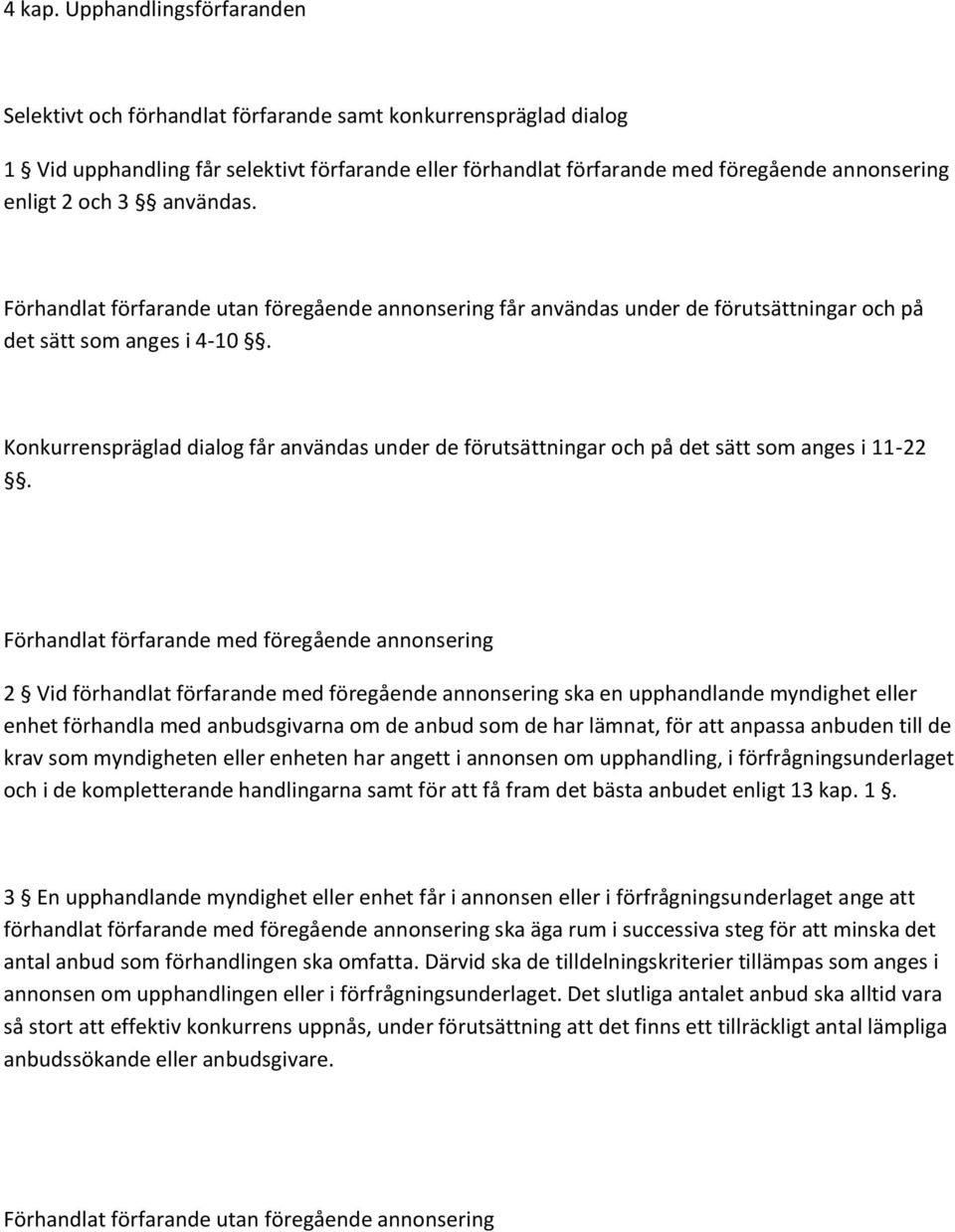 och 3 användas. Förhandlat förfarande utan föregående annonsering får användas under de förutsättningar och på det sätt som anges i 4-10.