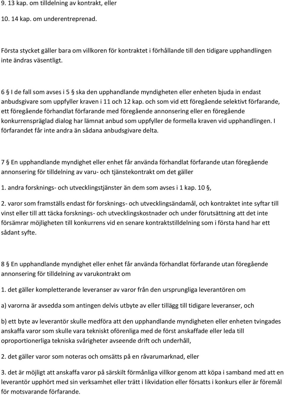 6 I de fall som avses i 5 ska den upphandlande myndigheten eller enheten bjuda in endast anbudsgivare som uppfyller kraven i 11 och 12 kap.