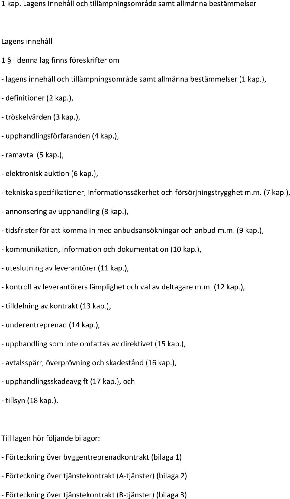 ), - tekniska specifikationer, informationssäkerhet och försörjningstrygghet m.m. (7 kap.), - annonsering av upphandling (8 kap.), - tidsfrister för att komma in med anbudsansökningar och anbud m.m. (9 kap.