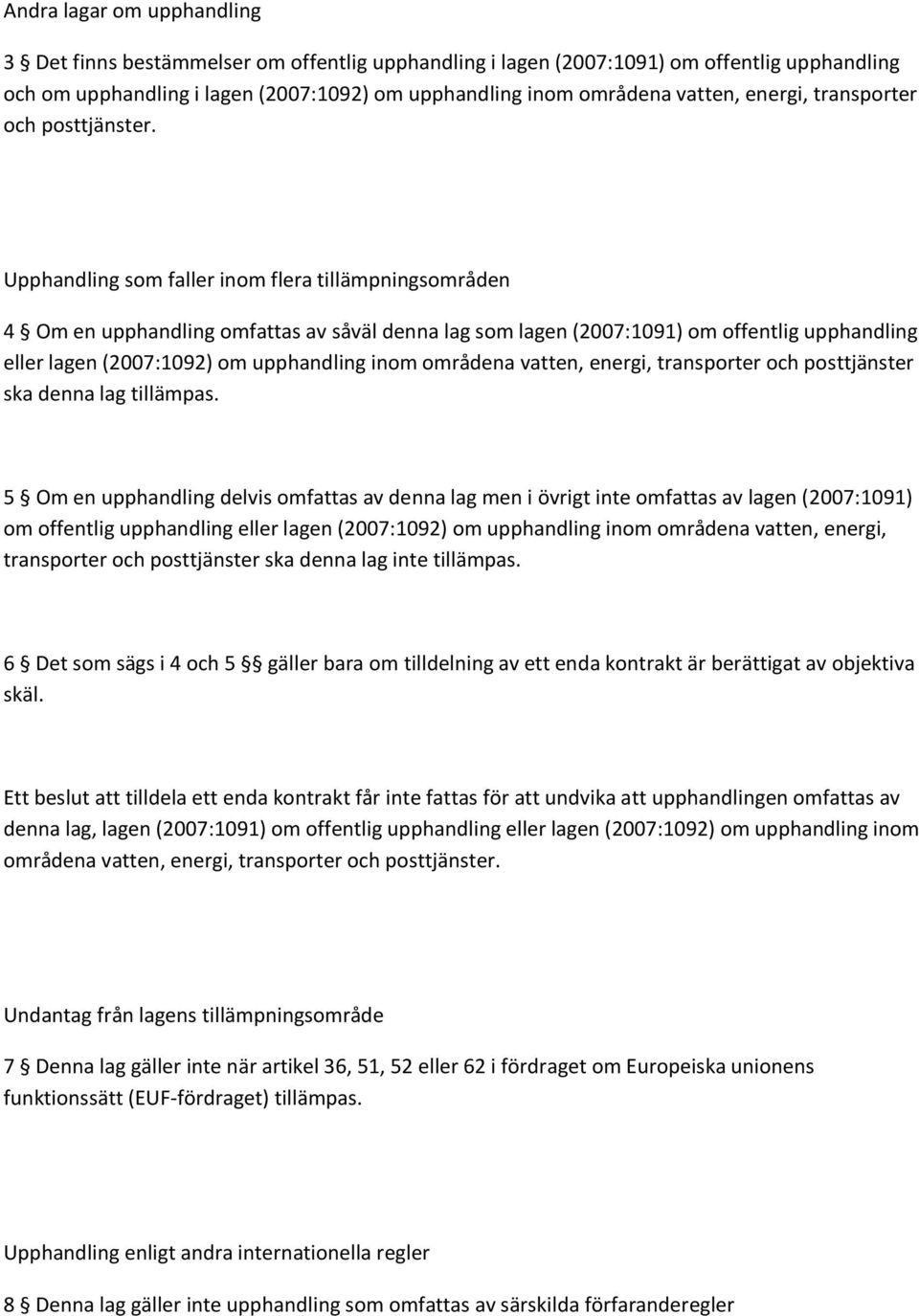 Upphandling som faller inom flera tillämpningsområden 4 Om en upphandling omfattas av såväl denna lag som lagen (2007:1091) om offentlig upphandling eller lagen (2007:1092) om upphandling inom