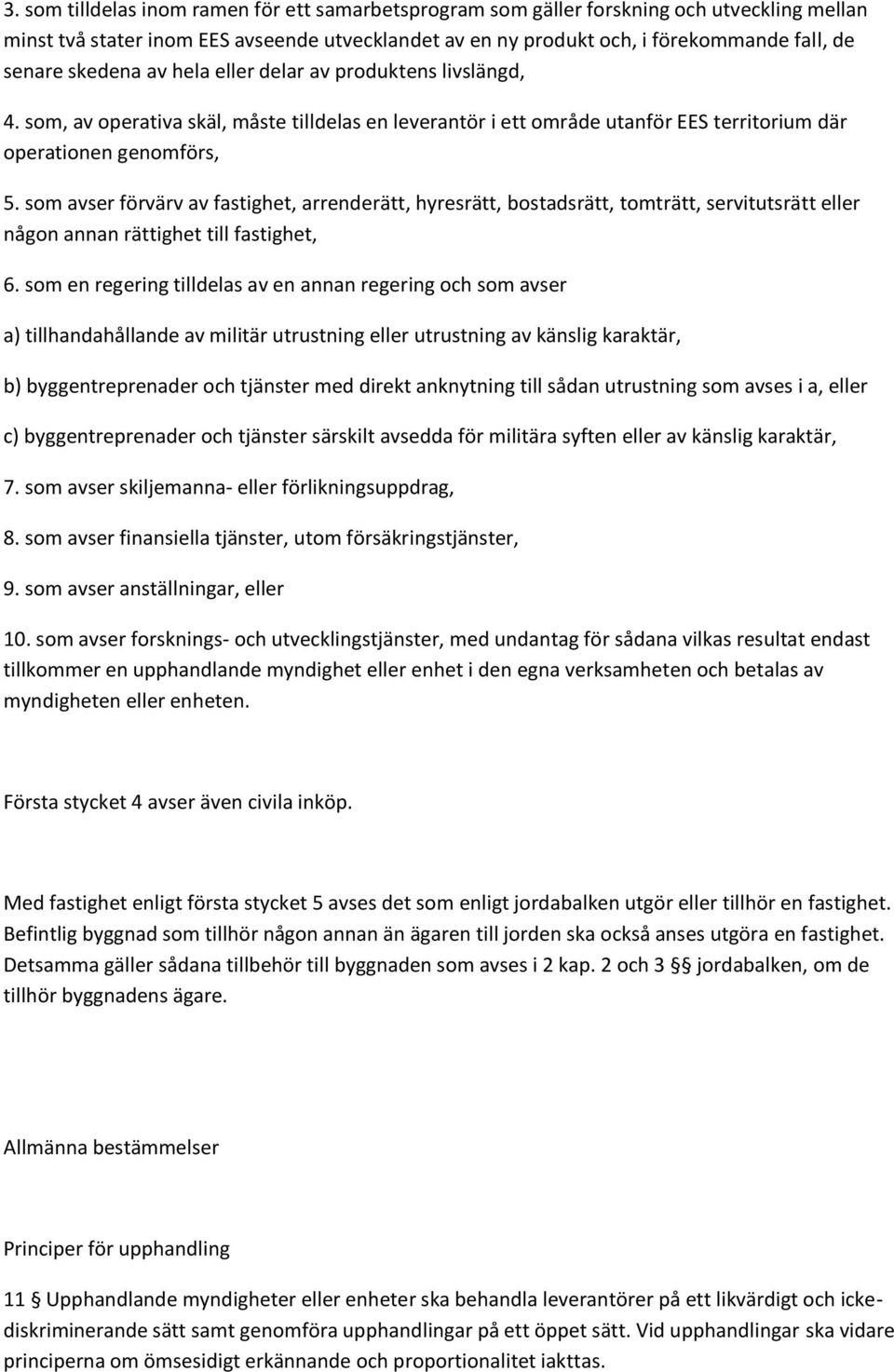 som avser förvärv av fastighet, arrenderätt, hyresrätt, bostadsrätt, tomträtt, servitutsrätt eller någon annan rättighet till fastighet, 6.