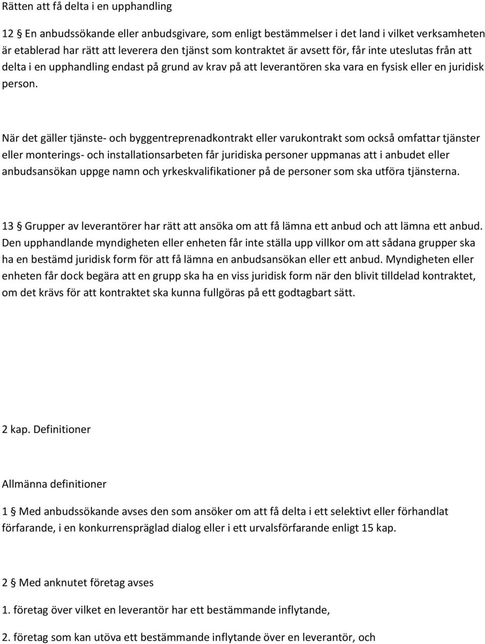 När det gäller tjänste- och byggentreprenadkontrakt eller varukontrakt som också omfattar tjänster eller monterings- och installationsarbeten får juridiska personer uppmanas att i anbudet eller