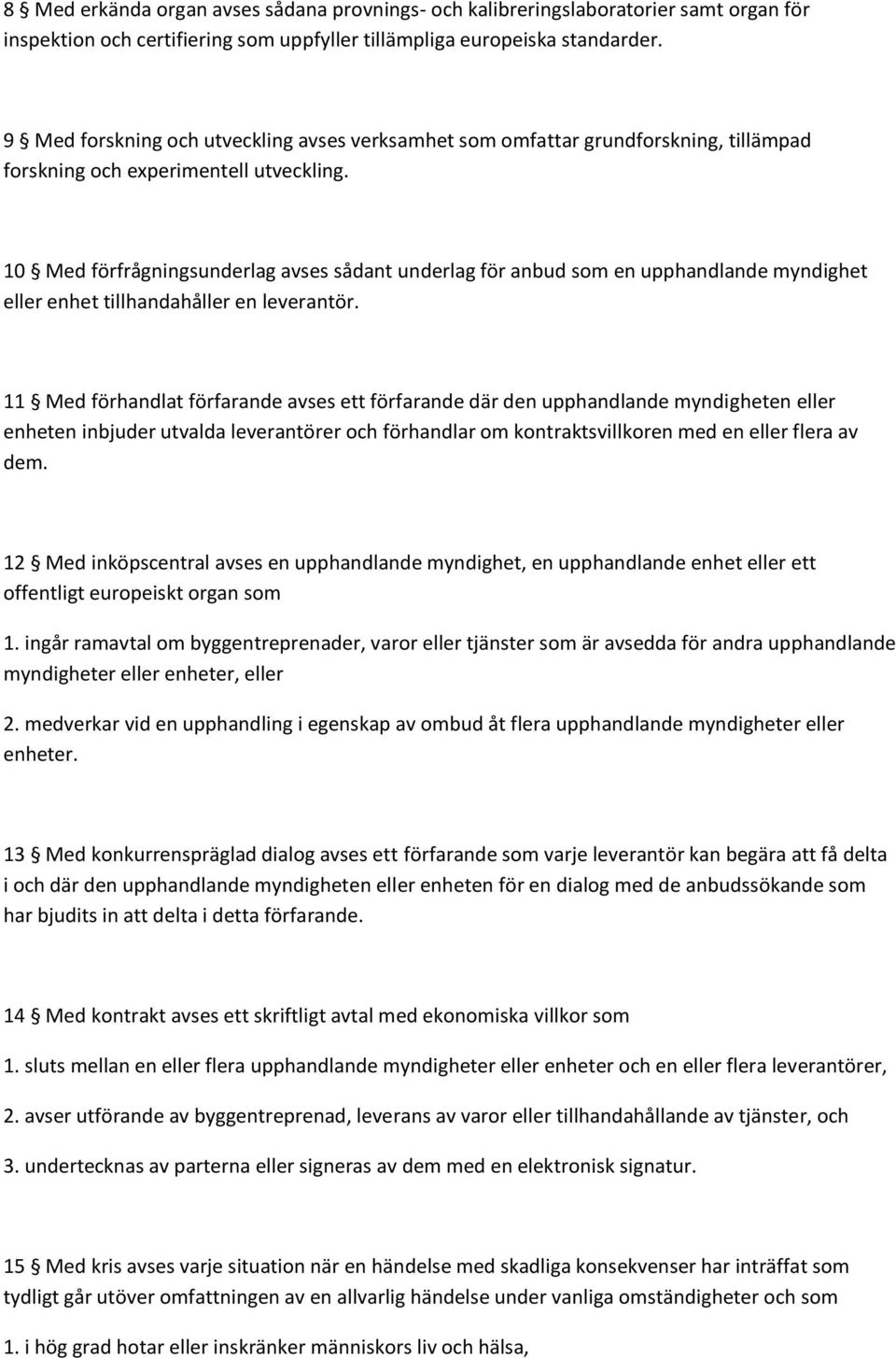 10 Med förfrågningsunderlag avses sådant underlag för anbud som en upphandlande myndighet eller enhet tillhandahåller en leverantör.