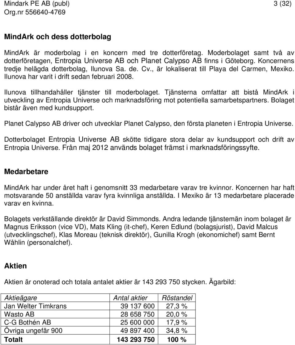 Ilunova tillhandahåller tjänster till moderbolaget. Tjänsterna omfattar att bistå MindArk i utveckling av Entropia Universe och marknadsföring mot potentiella samarbetspartners.