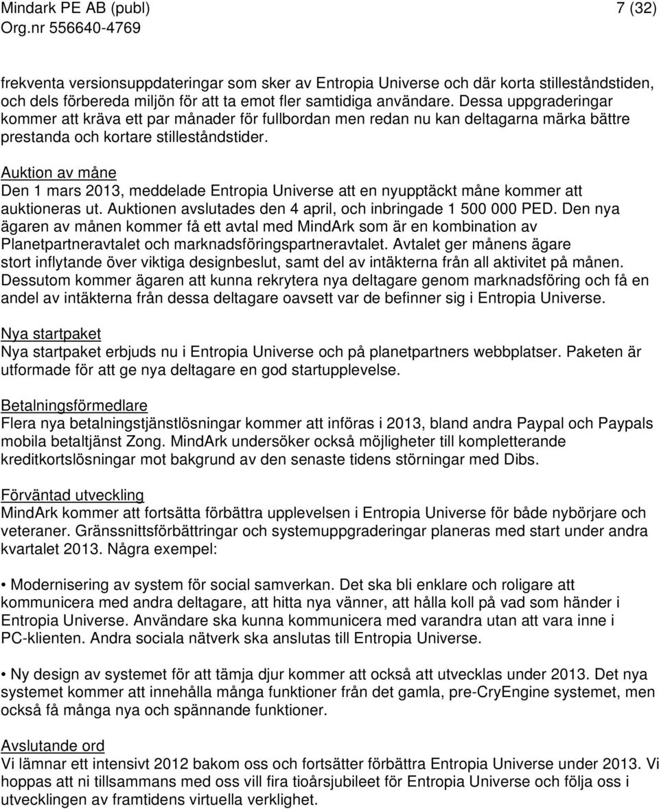 Auktion av måne Den 1 mars 2013, meddelade Entropia Universe att en nyupptäckt måne kommer att auktioneras ut. Auktionen avslutades den 4 april, och inbringade 1 500 000 PED.