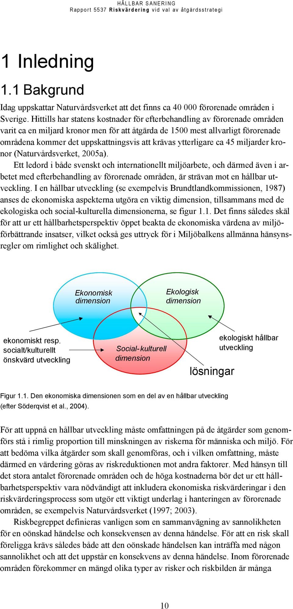 krävas ytterligare ca 45 miljarder kronor (Naturvårdsverket, 2005a).