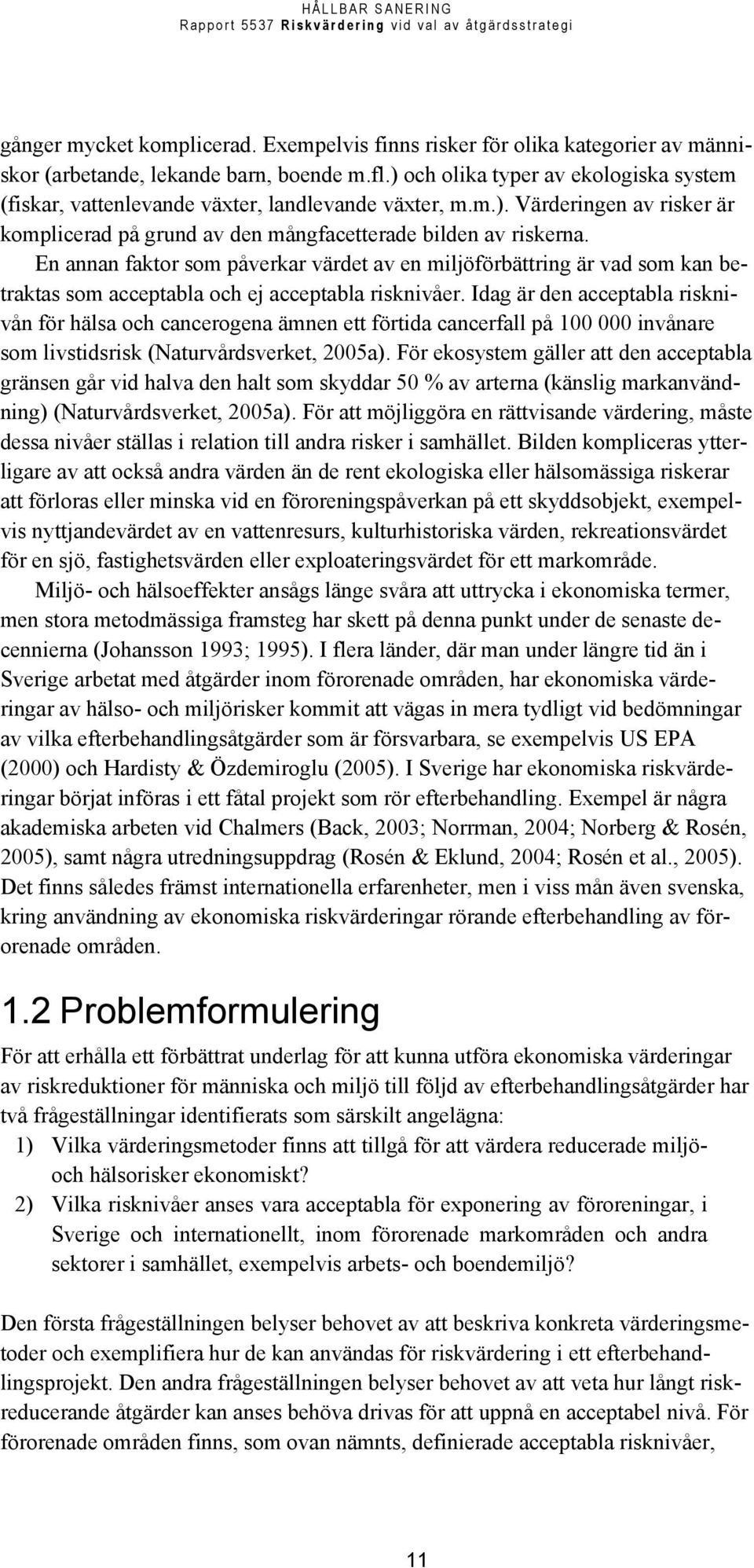 En annan faktor som påverkar värdet av en miljöförbättring är vad som kan betraktas som acceptabla och ej acceptabla risknivåer.