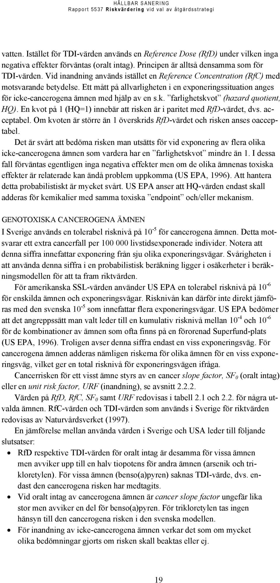 En kvot på 1 (HQ=1) innebär att risken är i paritet med RfD-värdet, dvs. acceptabel. Om kvoten är större än 1 överskrids RfD-värdet och risken anses oacceptabel.