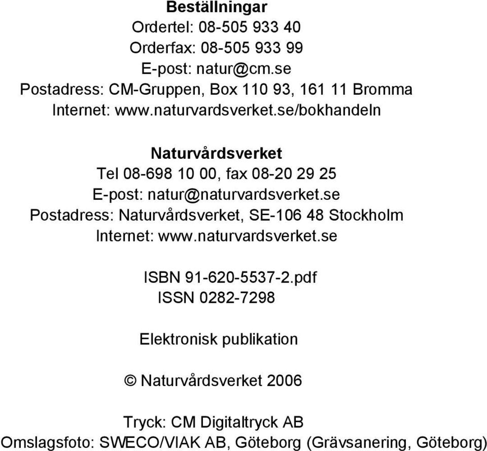 se/bokhandeln Naturvårdsverket Tel 08-698 10 00, fax 08-20 29 25 E-post: natur@naturvardsverket.