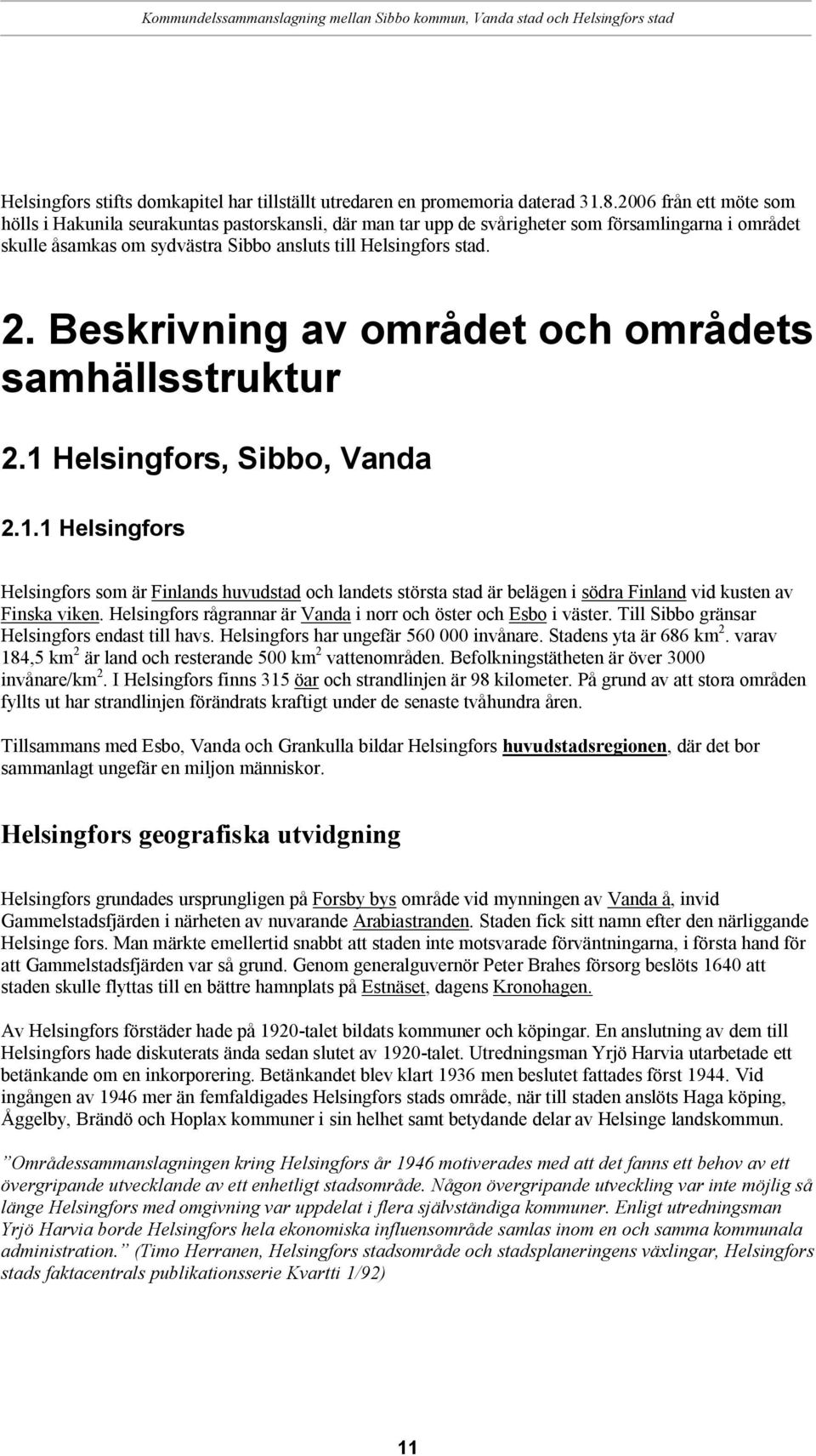 Beskrivning av området och områdets samhällsstruktur 2.1 Helsingfors, Sibbo, Vanda 2.1.1 Helsingfors Helsingfors som är Finlands huvudstad och landets största stad är belägen i södra Finland vid kusten av Finska viken.