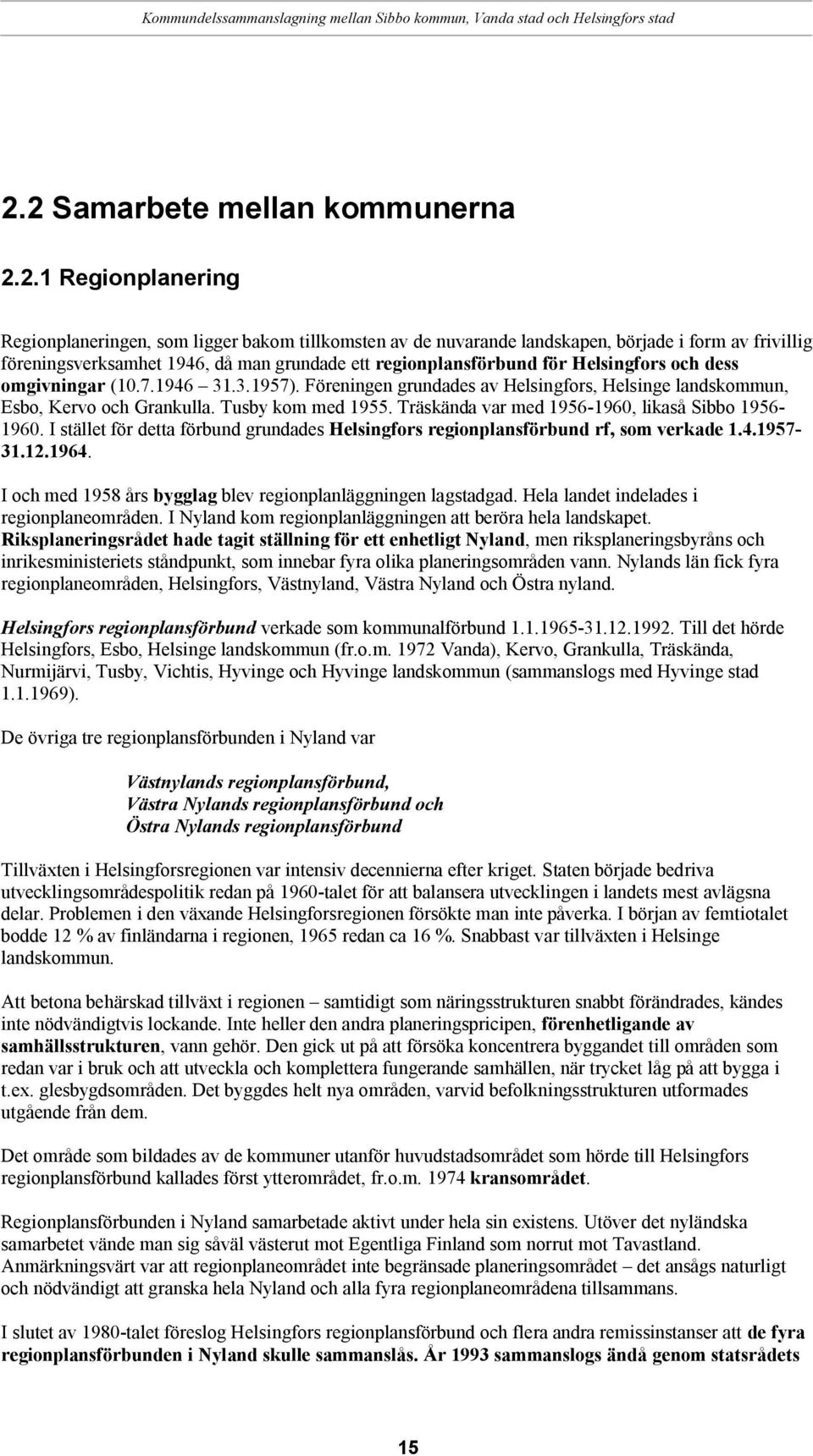 Träskända var med 1956-1960, likaså Sibbo 1956-1960. I stället för detta förbund grundades Helsingfors regionplansförbund rf, som verkade 1.4.1957-31.12.1964.