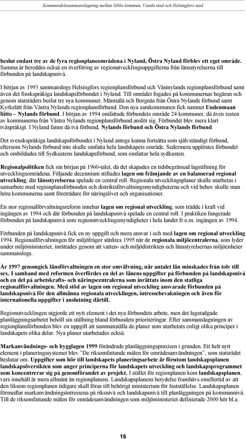 I början av 1993 sammanslogs Helsingfors regionplansförbund och Västnylands regionplansförbund samt även det finskspråkiga landskapsförbundet i Nyland.