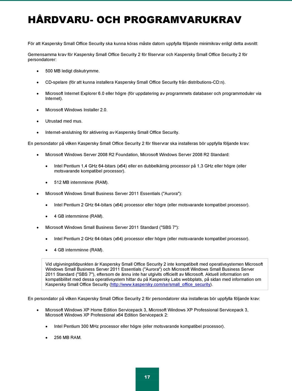 CD-spelare (för att kunna installera Kaspersky Small Office Security från distributions-cd:n). Microsoft Internet Explorer 6.